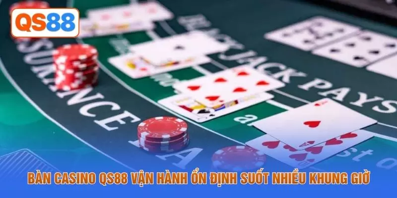Bàn casino QS88 vận hành ổn định suốt nhiều khung giờ