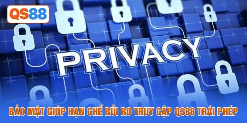 Bảo mật giúp hạn chế rủi ro truy cập QS88 trái phép
