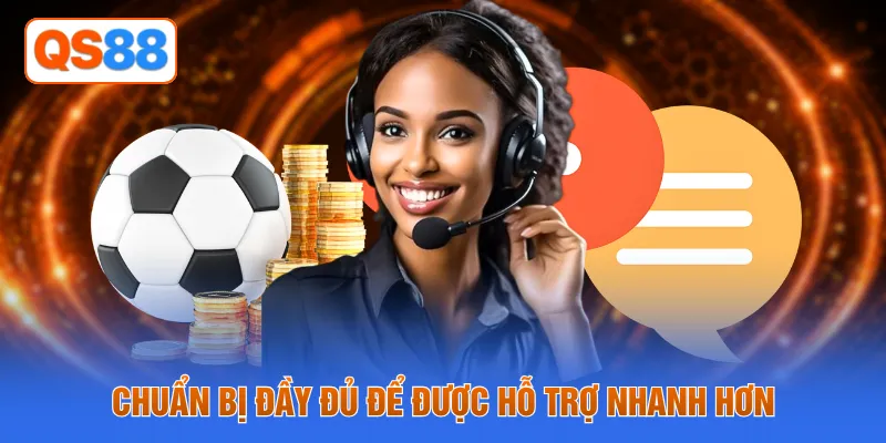 Chuẩn bị đầy đủ để được hỗ trợ nhanh hơn