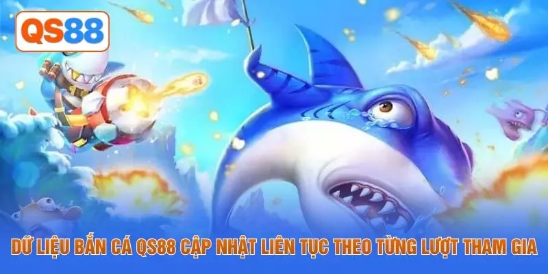 Dữ liệu bắn cá QS88 cập nhật liên tục theo từng lượt tham gia