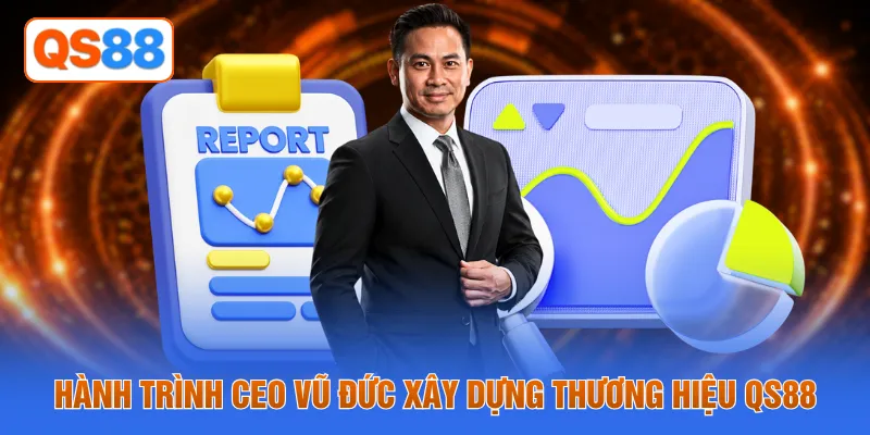 Hành trình CEO Vũ Đức xây dựng thương hiệu QS88