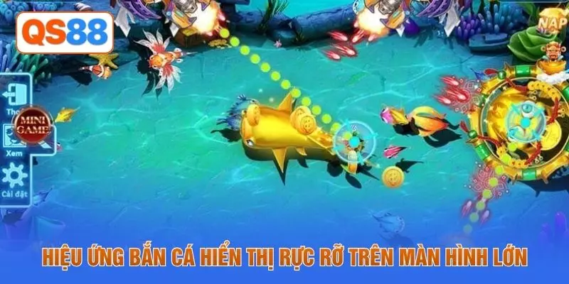 Hiệu ứng bắn cá hiển thị rực rỡ trên màn hình lớn