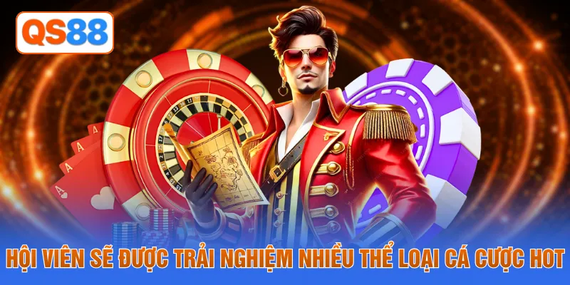 Hội viên sẽ được trải nghiệm nhiều thể loại cá cược hot