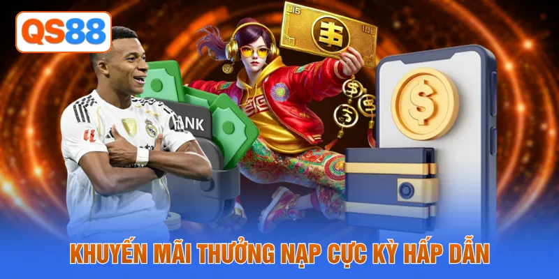 Khuyến mãi thưởng nạp cực kỳ hấp dẫn