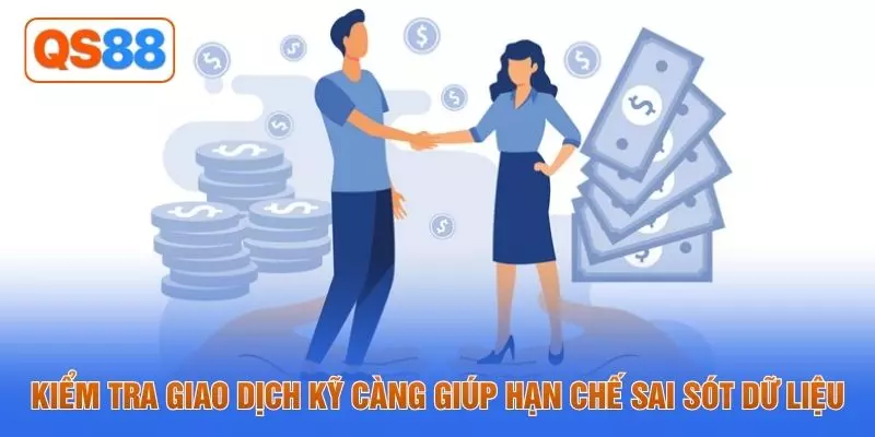 Kiểm tra giao dịch kỹ càng giúp hạn chế sai sót dữ liệu