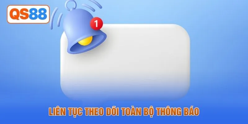 Liên tục theo dõi toàn bộ thông báo