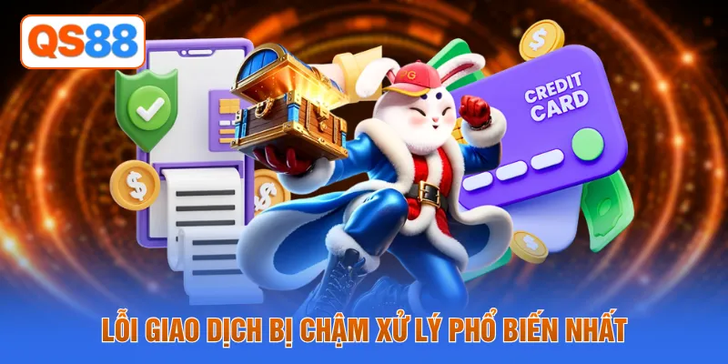 Lỗi giao dịch bị chậm xử lý phổ biến nhất