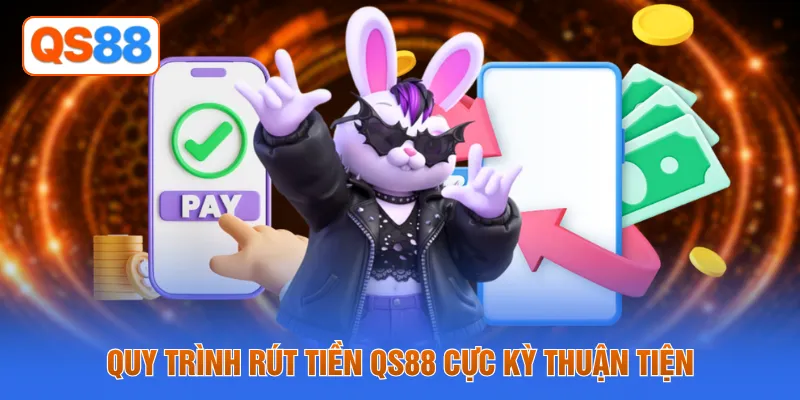 Quy trình rút tiền QS88 cực kỳ thuận tiện