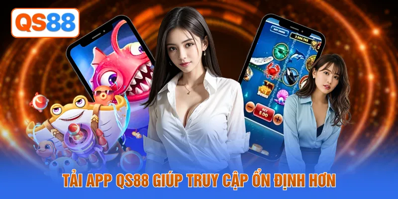 Tải app QS88 giúp truy cập ổn định hơn