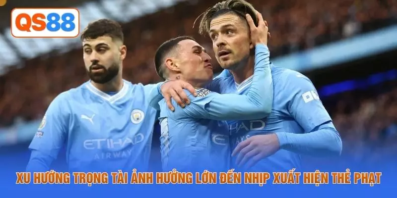 Xu hướng trọng tài ảnh hưởng lớn đến nhịp xuất hiện thẻ phạt