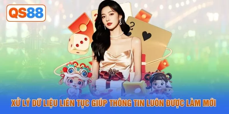 Xử lý dữ liệu liên tục giúp thông tin luôn được làm mới